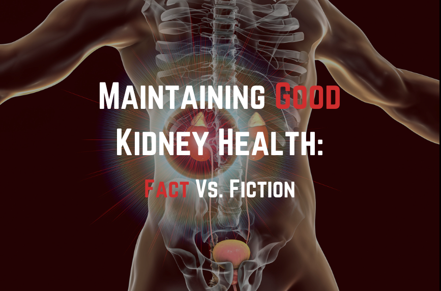 Maintaining Good Kidney Health: Fact vs Fiction