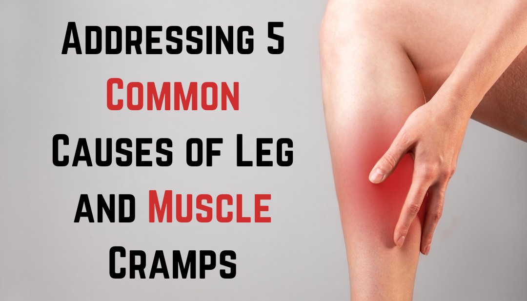 Addressing 5 Common Causes of Leg and Muscle Cramps